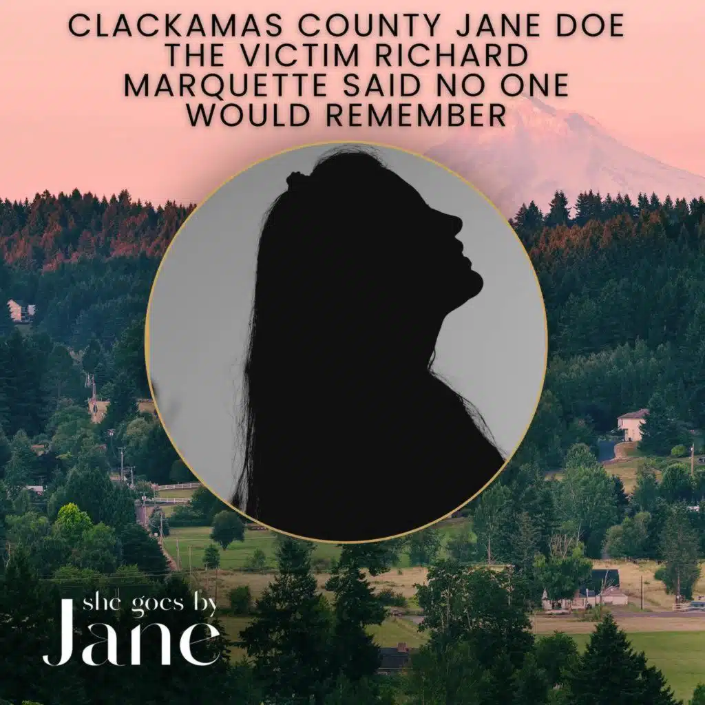 137: Clackamas County Jane Doe: The Victim Richard Marquette Said No One Would Remember