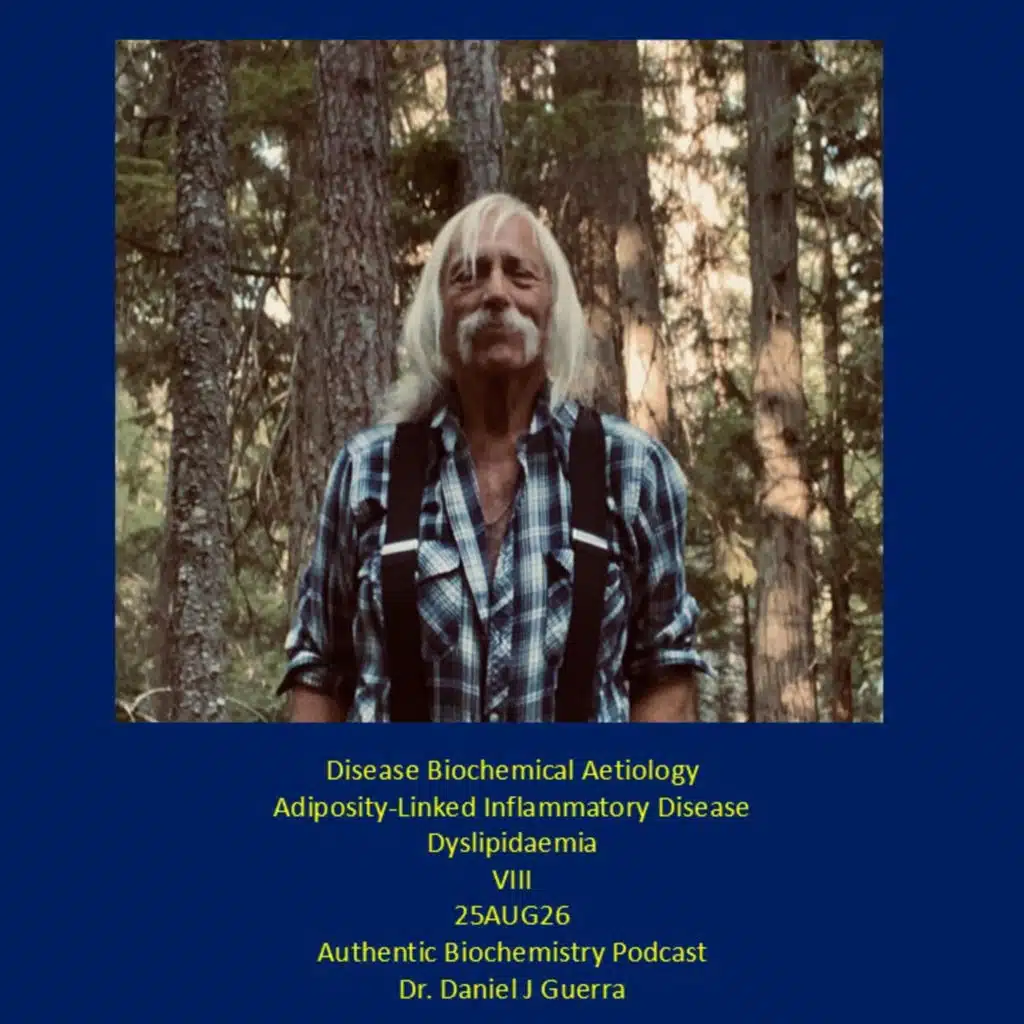 Disease Biochemical AetiologyAdiposity-Linked Inflammatory Disease Dyslipidaemia VIII 25AUG26 Authentic Biochemistry Podcast Dr. Daniel J Guerra