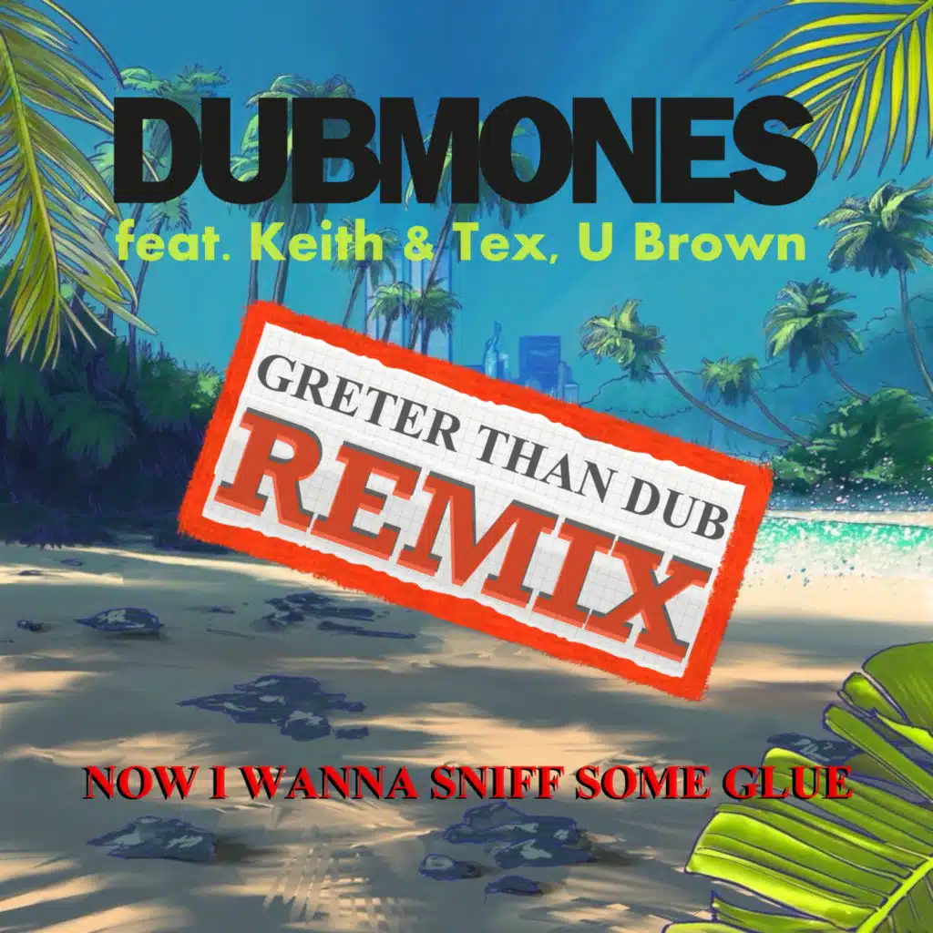 Now I Wanna Sniff Some Glue (Greter Than Dub Remix) [feat. U Brown & Keith & Tex]