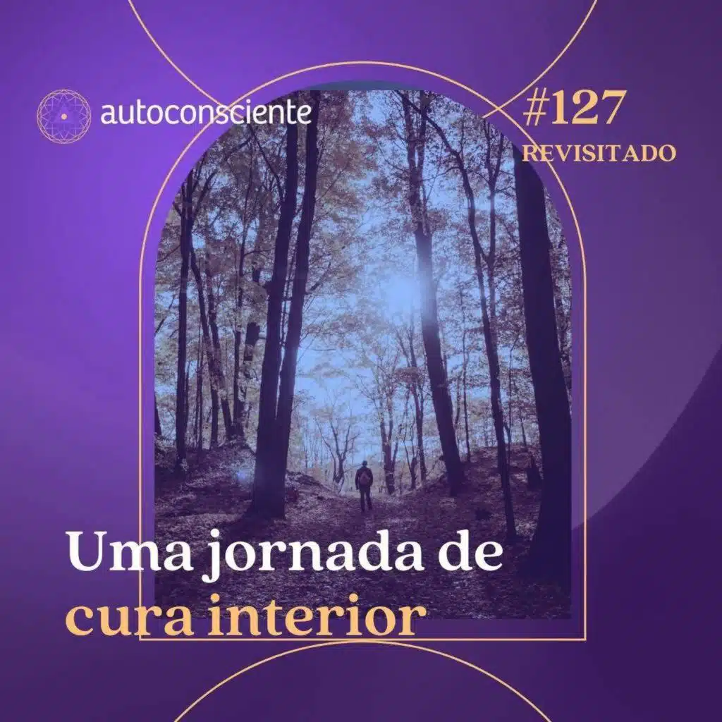 Revisitado | 127. Uma jornada de cura interior