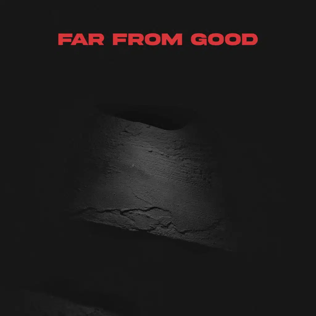 FAR FROM GOOD