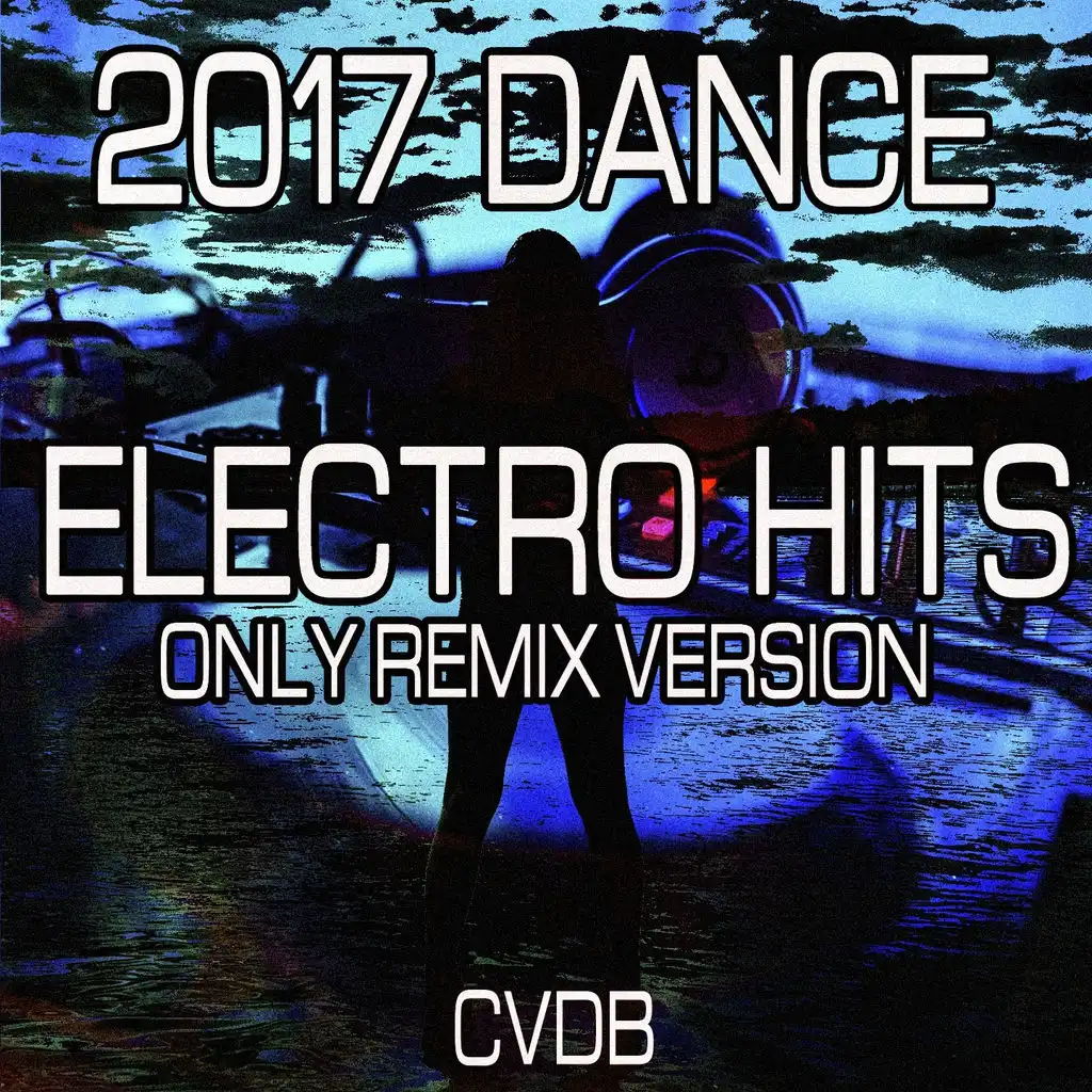 2017 Dance Electro Hits (Only Remix Versions)