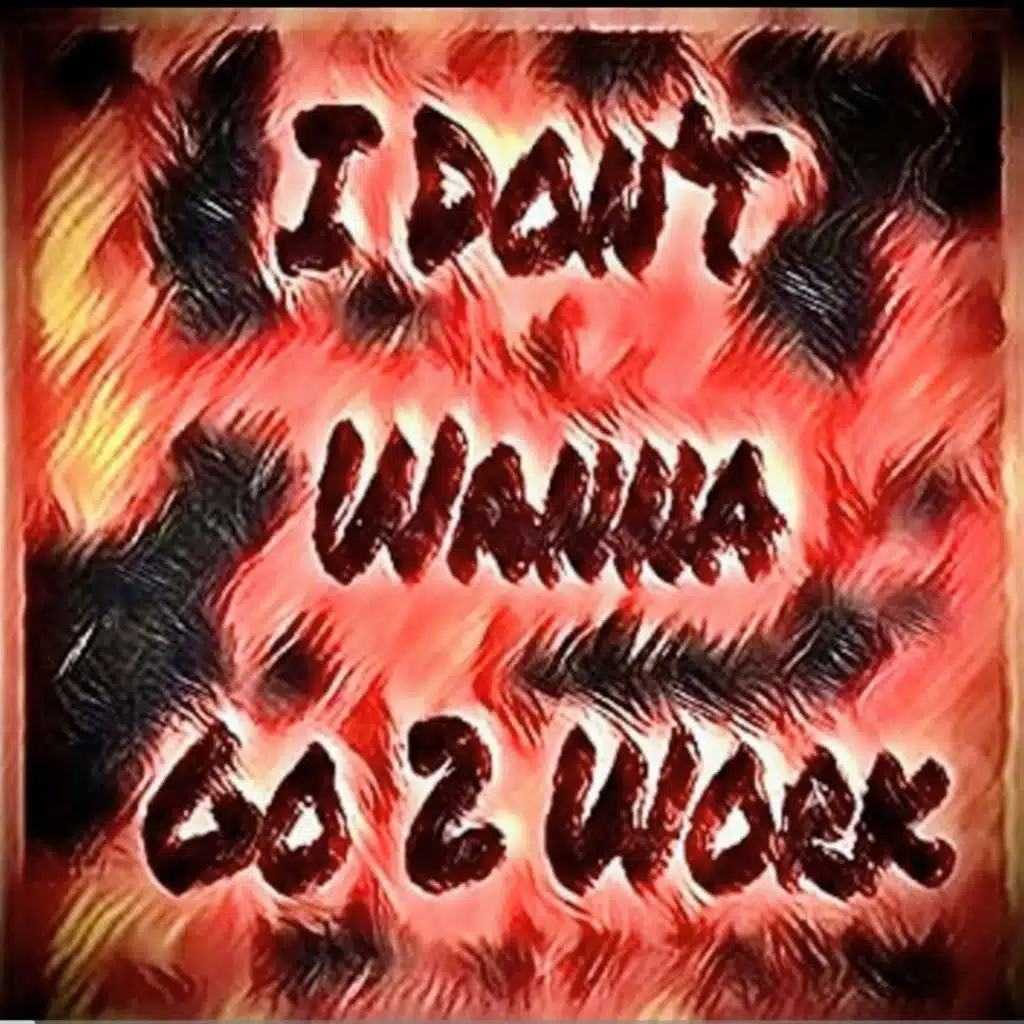 I Don't Wanna Go 2 Work