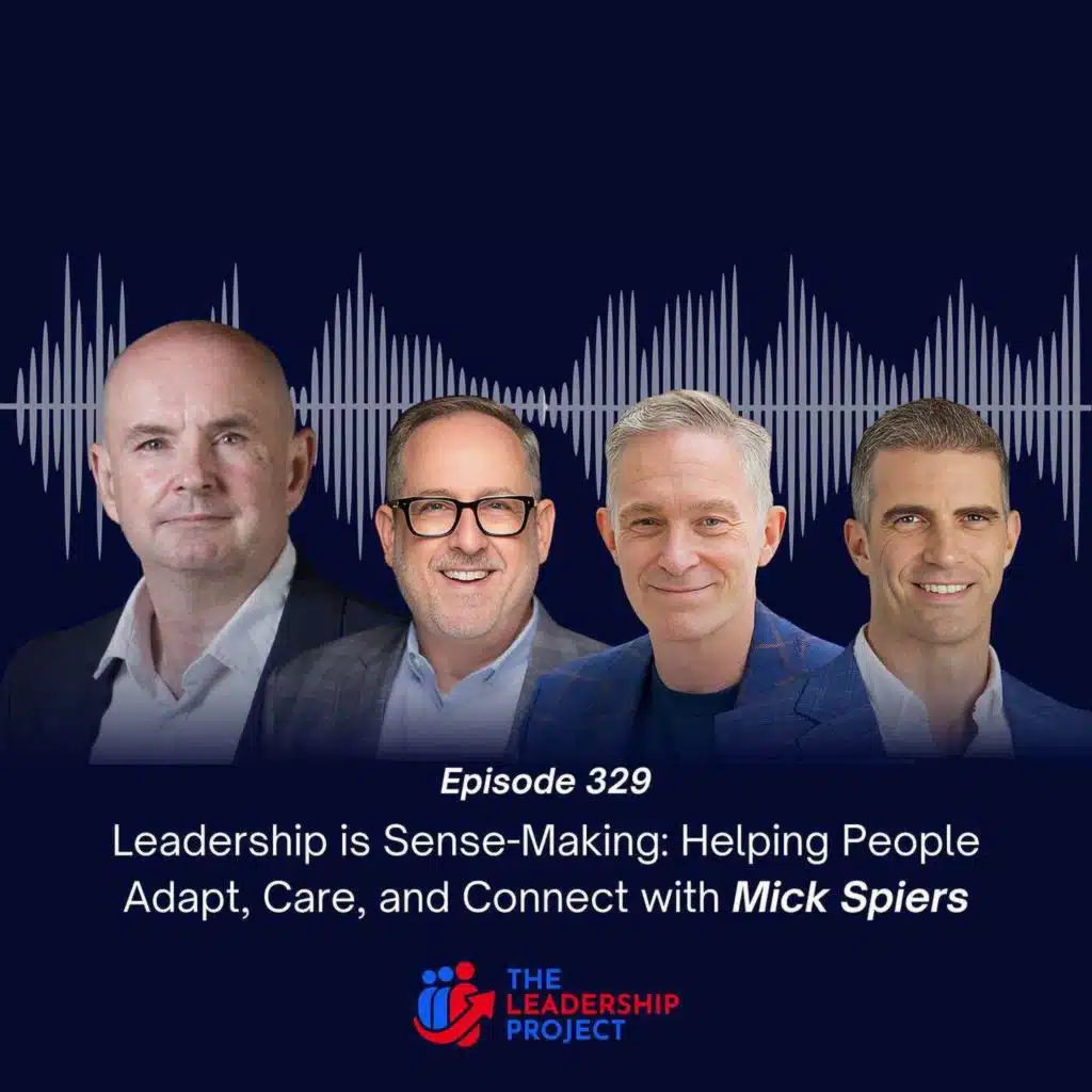 329. Leadership is Sense-Making: Helping People Adapt, Care, and Connect with Mick Spiers