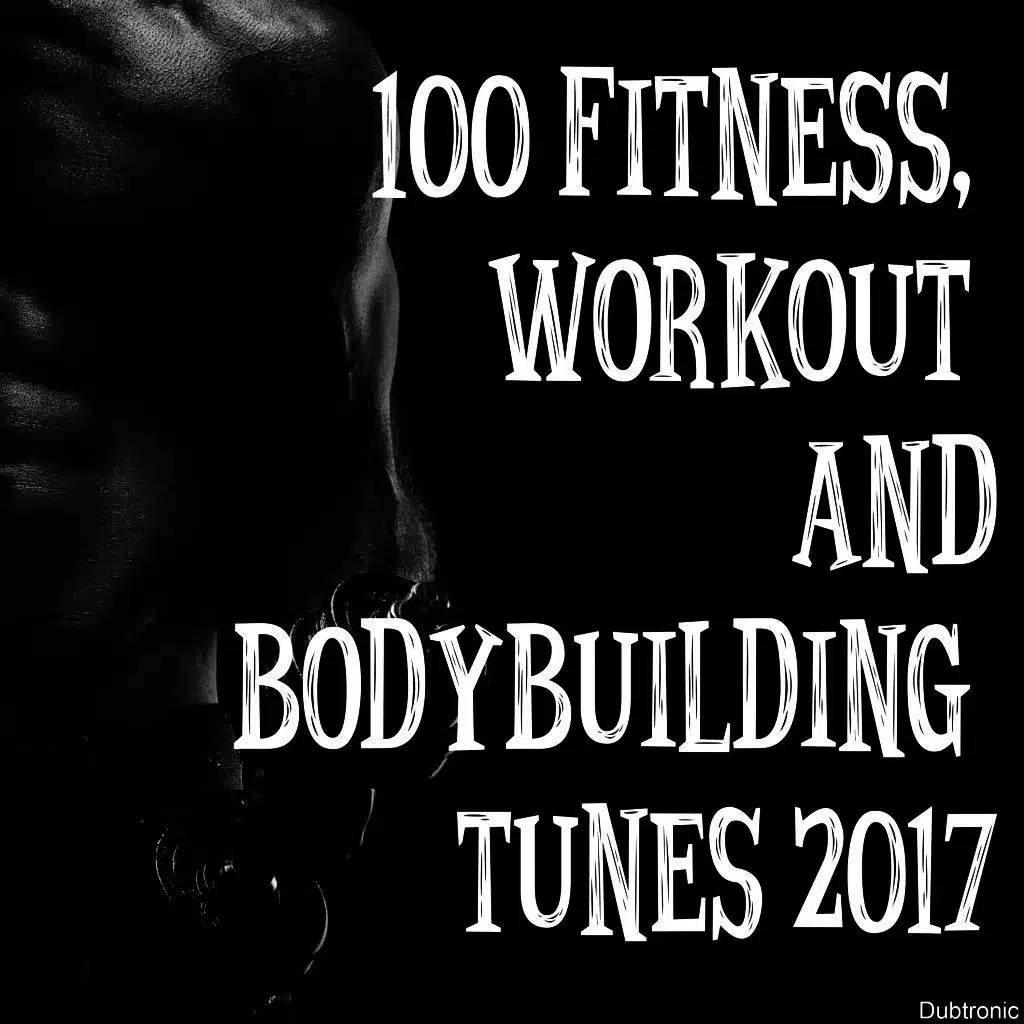 100 Fitness, Workout and Bodybuilding Tunes 2017