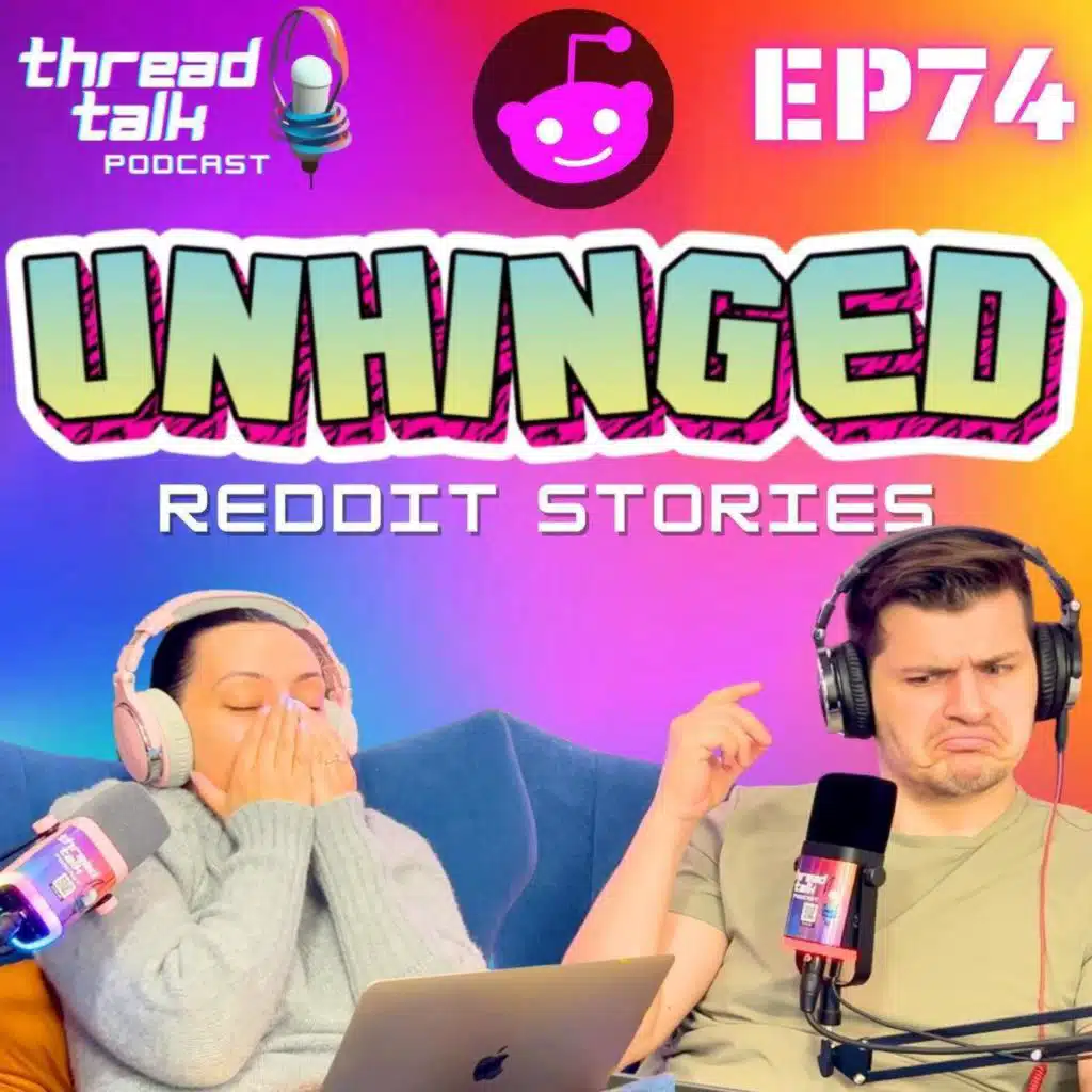 EP74: UNHINGED Reddit Stories!