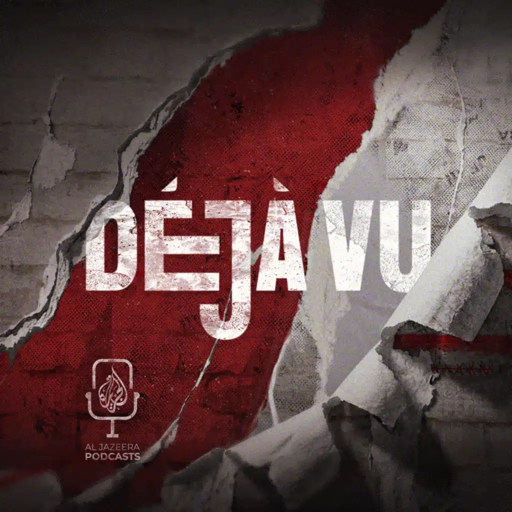 Deja Vu: New podcast from Al Jazeera