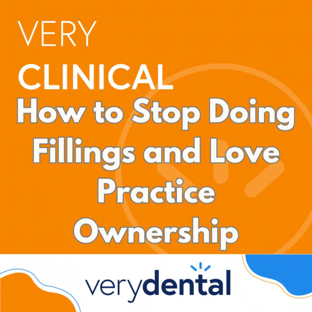Very Clinical: How to Stop Doing Fillings and Love Practice Ownership