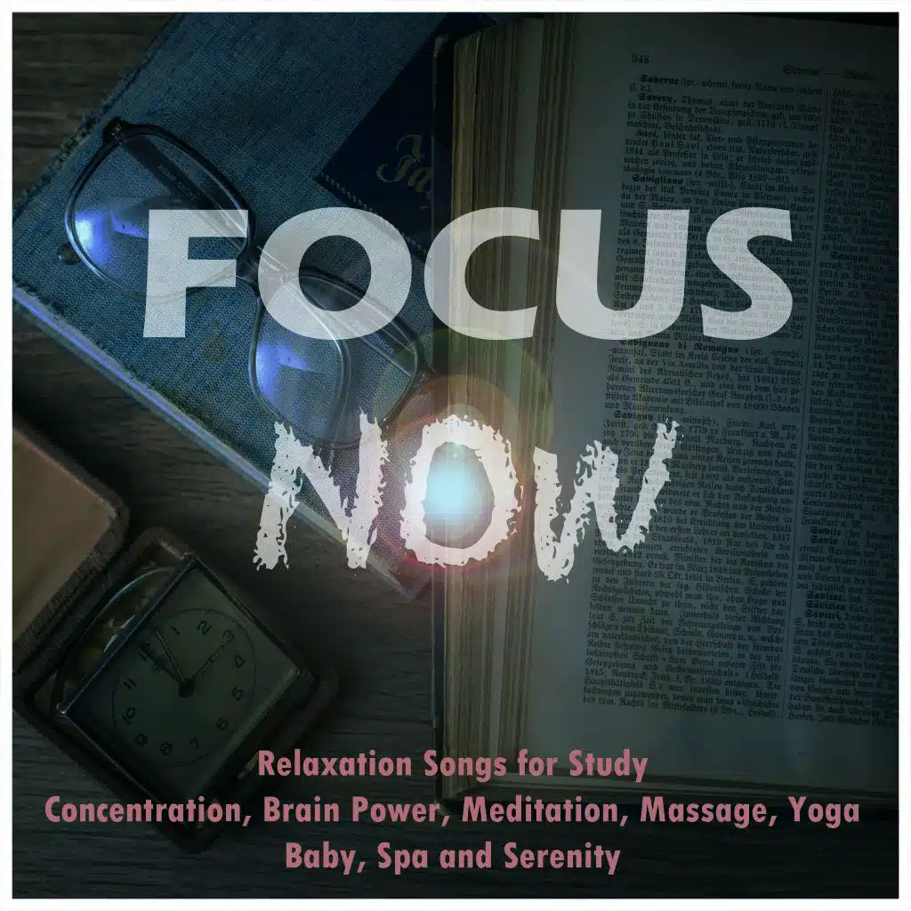 Focus Now: Relaxation Songs for Study, Concentration, Brain Power, Meditation, Massage, Yoga, Baby, Spa and Serenity