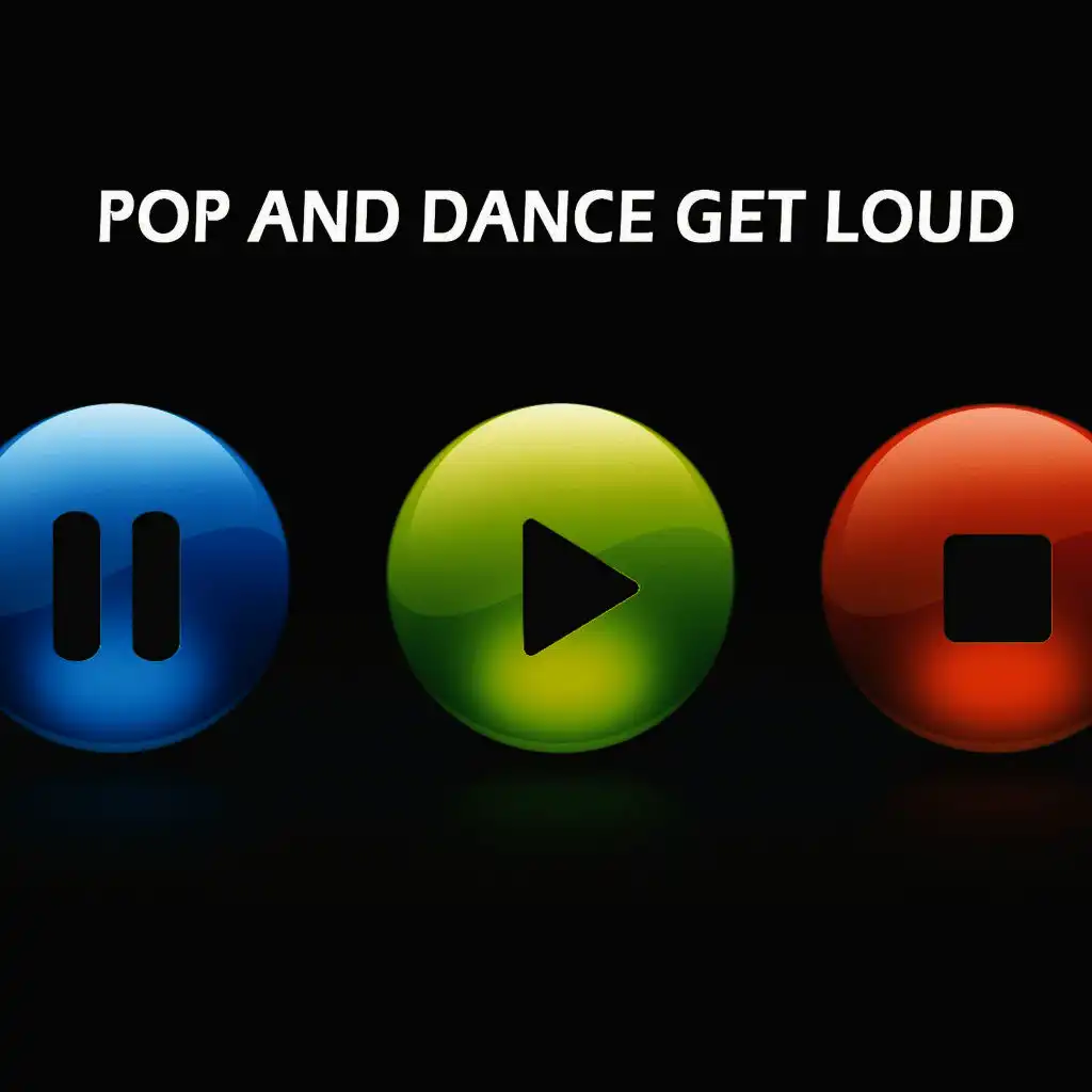 Pop and Dance Get Loud