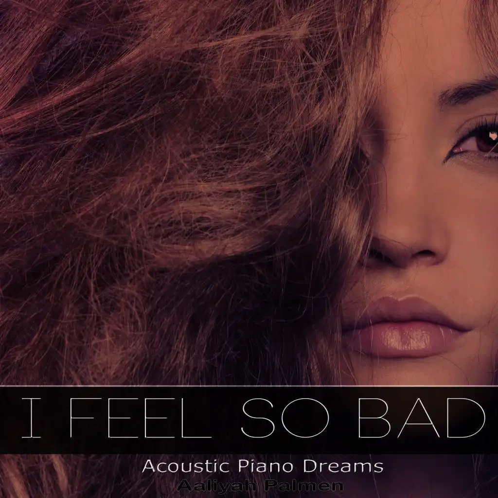 I Feel so Bad (Acoustic Piano Dreams)