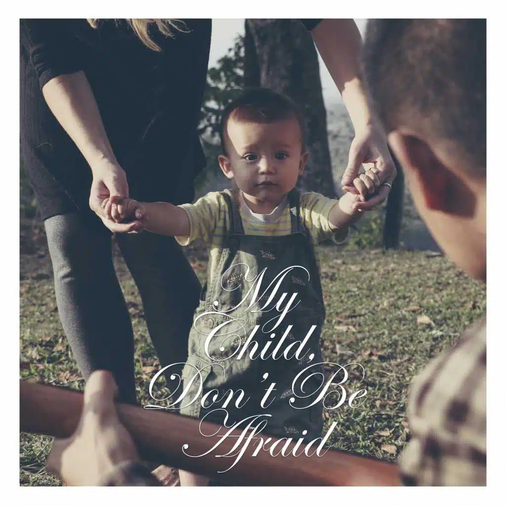 My Child, Don't Be Afraid