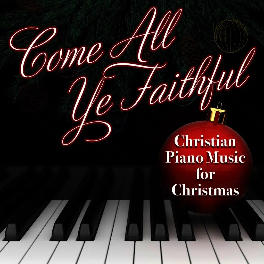 Come All Ye Faithful - Christian Piano Music for the Holidays