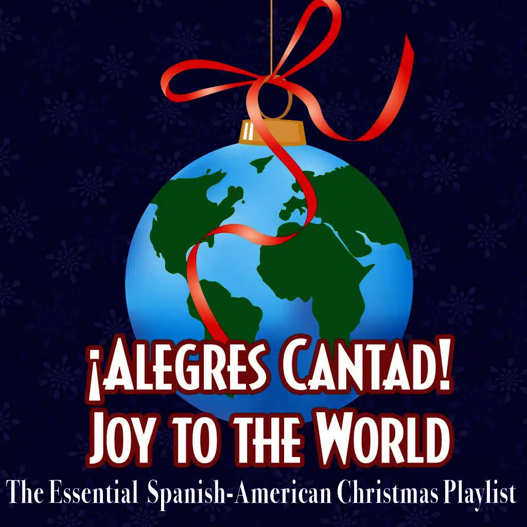 ¡Alegres Cantad! Joy to the World - The Essential Spanish-American Christmas Playlist