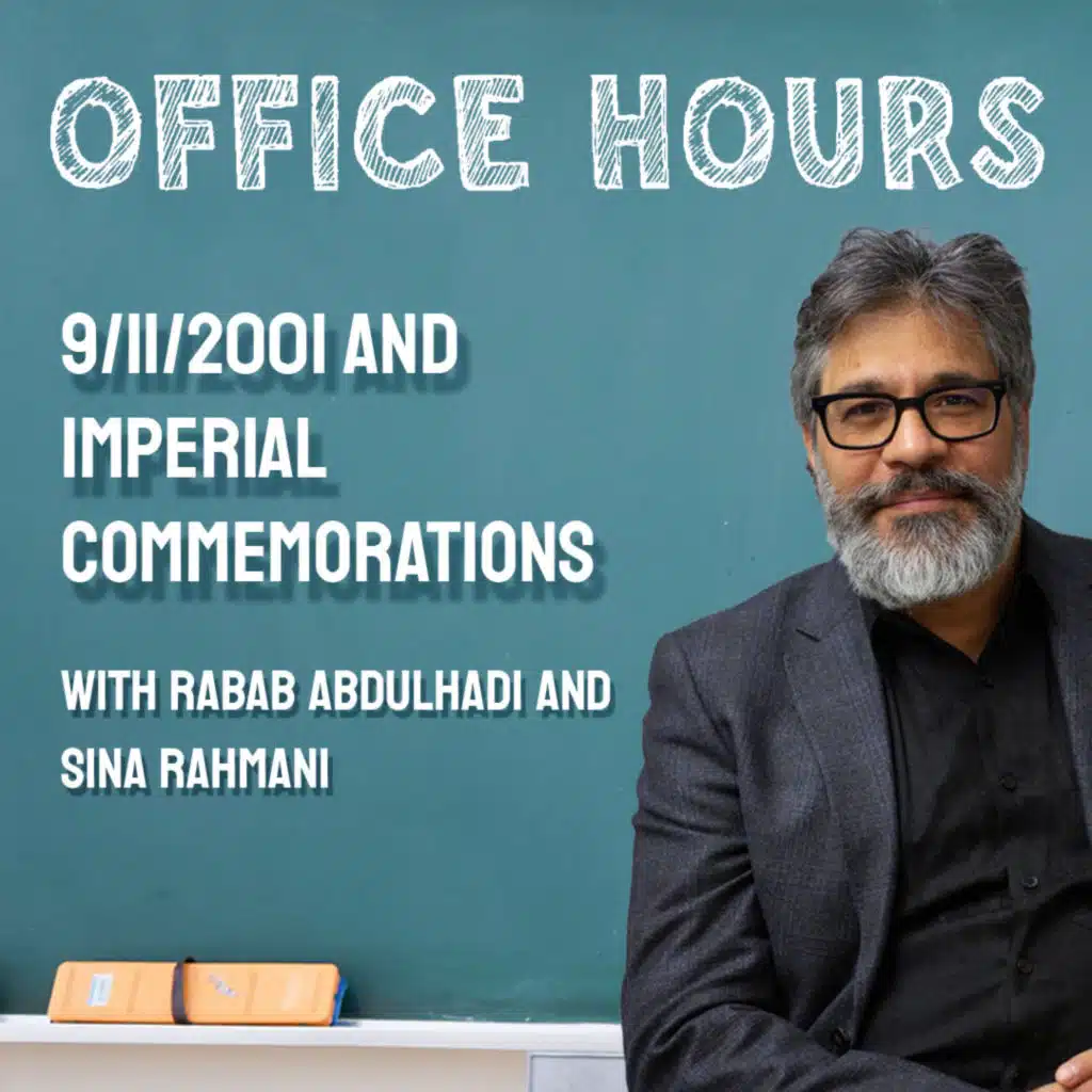 OH 44-9/11/2001 : Imperial Commemorations & Collective Amnesia w/Rabab Abdulhadi & Sina Rahmani