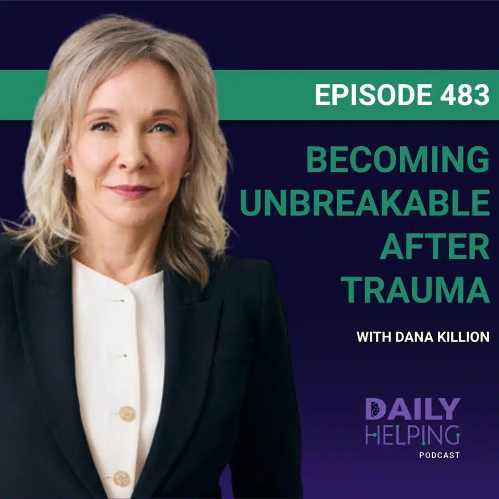 483. “Relief Isn’t Good Enough” | Becoming Unbreakable After Trauma with Dana Killion