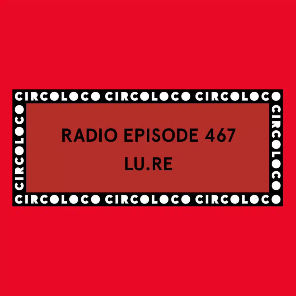 Circoloco Radio 467 - Lu.Re