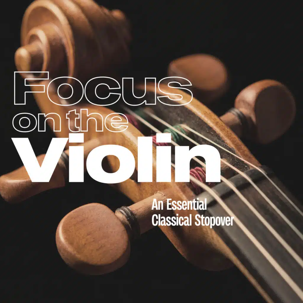Focus on the Violin - An Essential Classical Stopover (feat. Alexander Glazunov, Antonio Bazzini, Antonio Vivaldi, Antonín Dvořák, Aram Khachaturian, Astor Piazzolla, Béla Bartók, Camille Saint-Saëns, Christoph Willibald Gluck, César Franck, Dmitri Shostakovich, Erich Wolfgang Korngold, Erik Satie, 