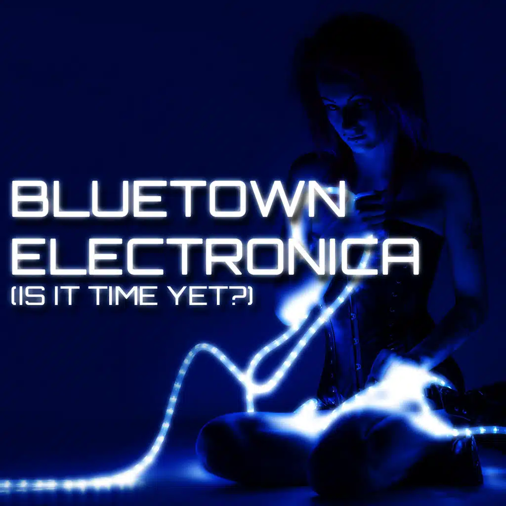 Bluetown Electronica (Is It Time Yet?)