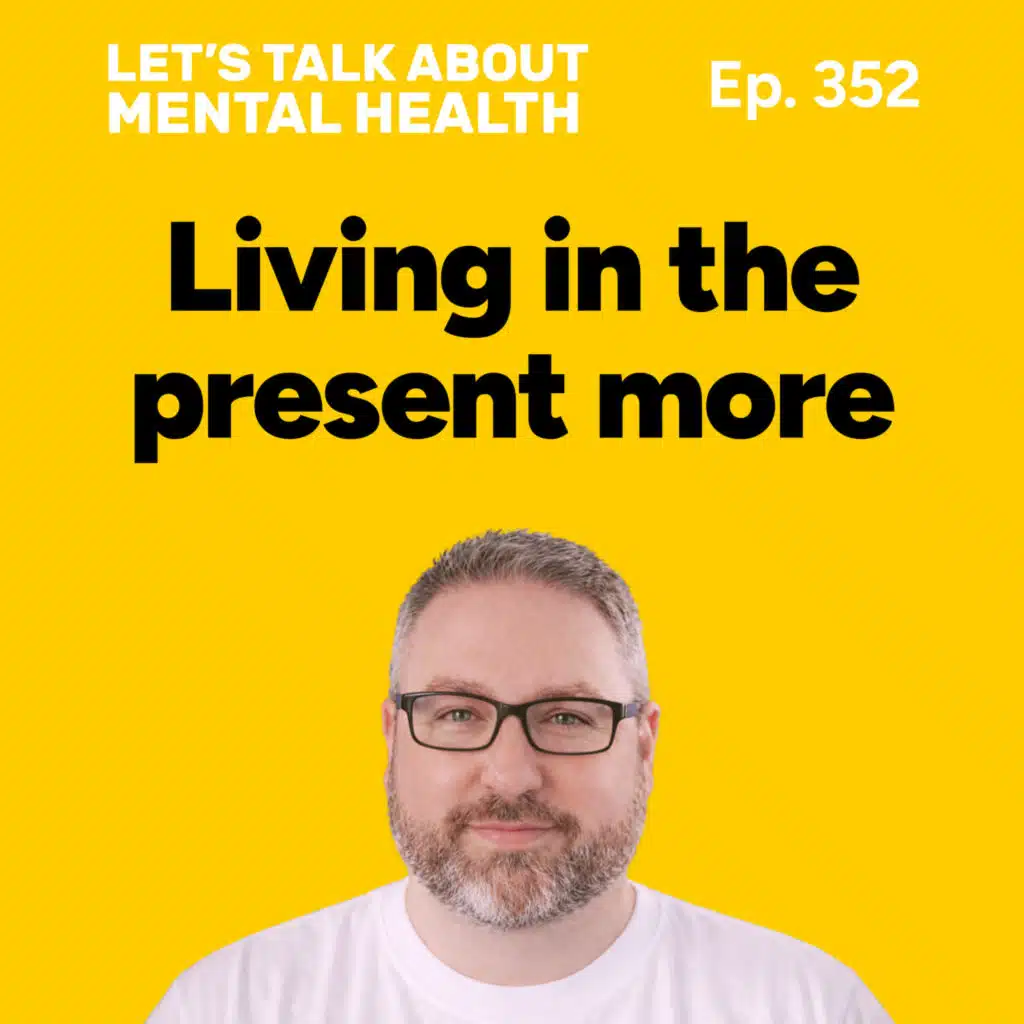 How do you live in the present more? (Episode 352)