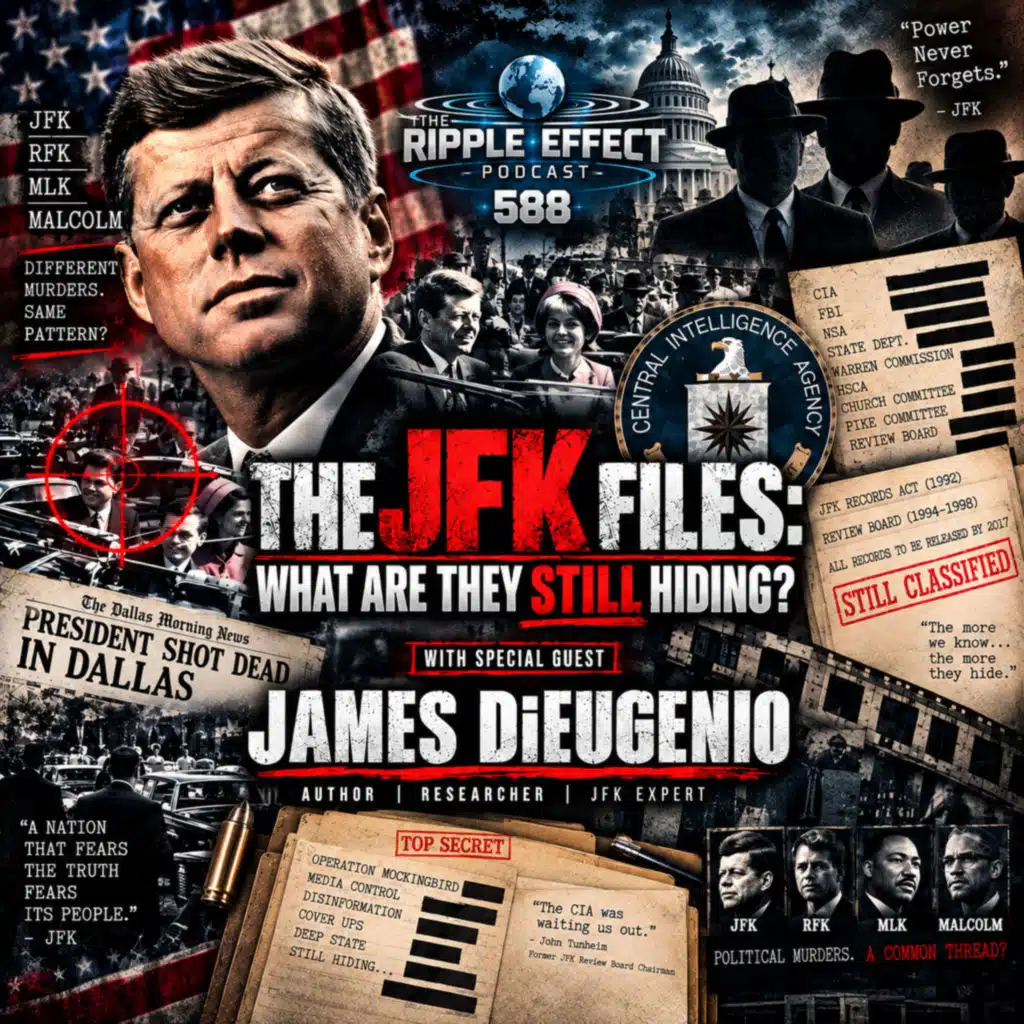 Episode 588: The Ripple Effect Podcast (James DiEugenio | THE JFK FILES: What Are They Still Hiding?)