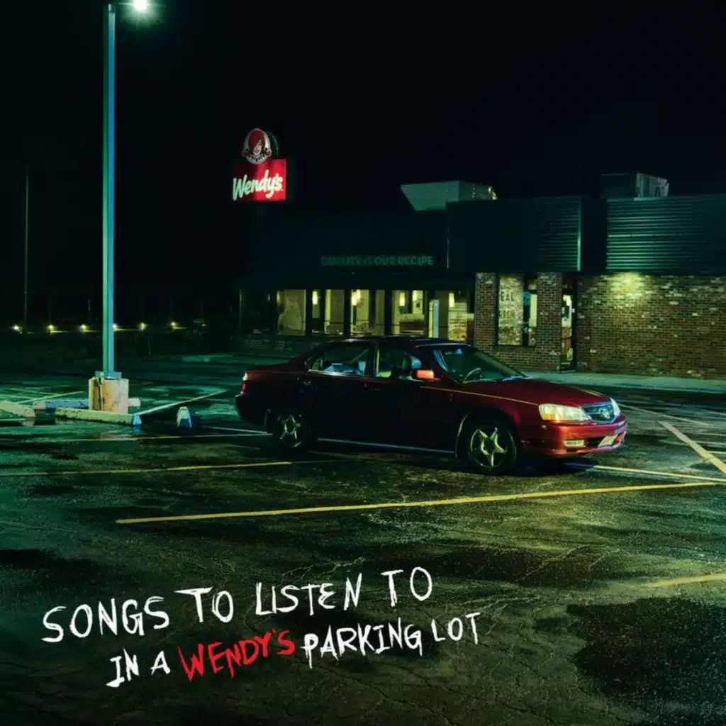 Songs to Listen to in a Wendy’s Parking Lot