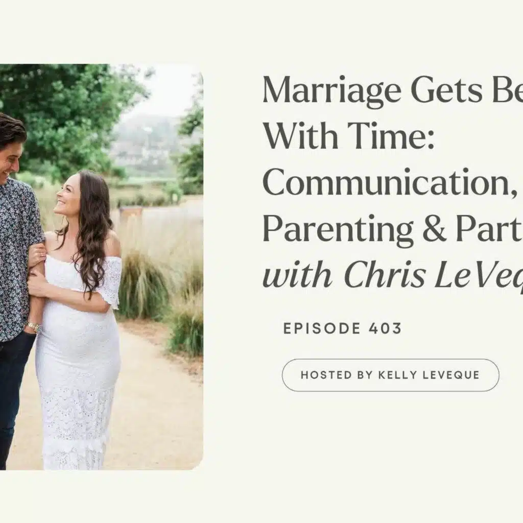 403: Marriage Gets Better With Time: Communication, Parenting & Partnership | Chris LeVeque