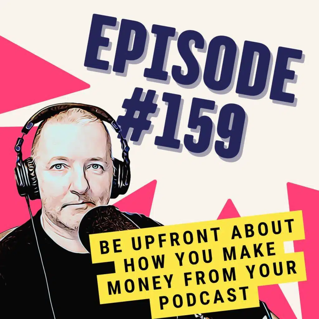 Be Upfront About How You Make Money From Your Podcast