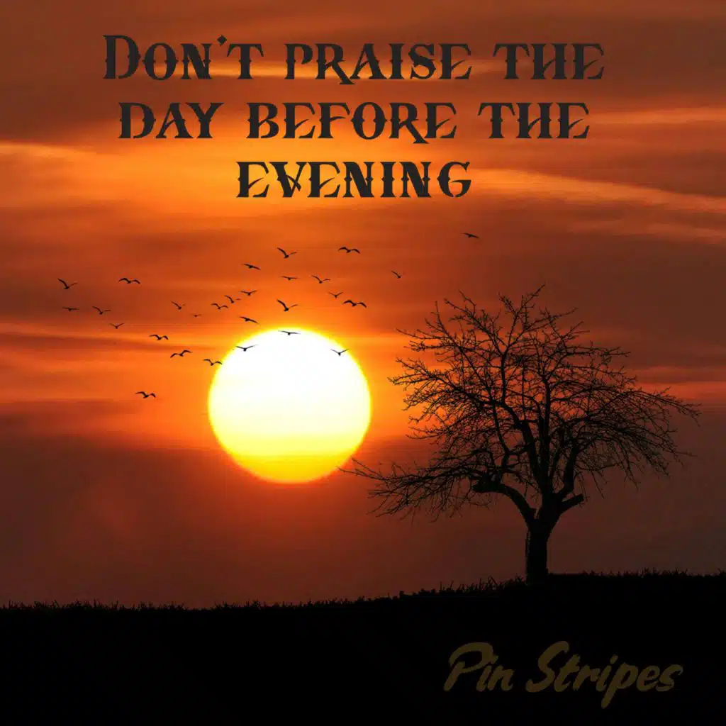 Don't praise the day before the evening
