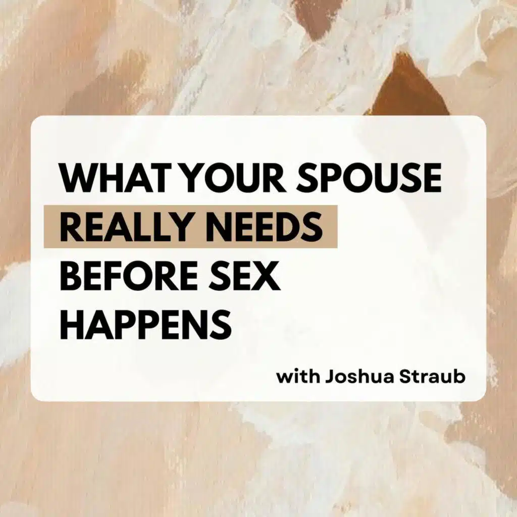 307: What Your Spouse Really Needs Before Sex Happens