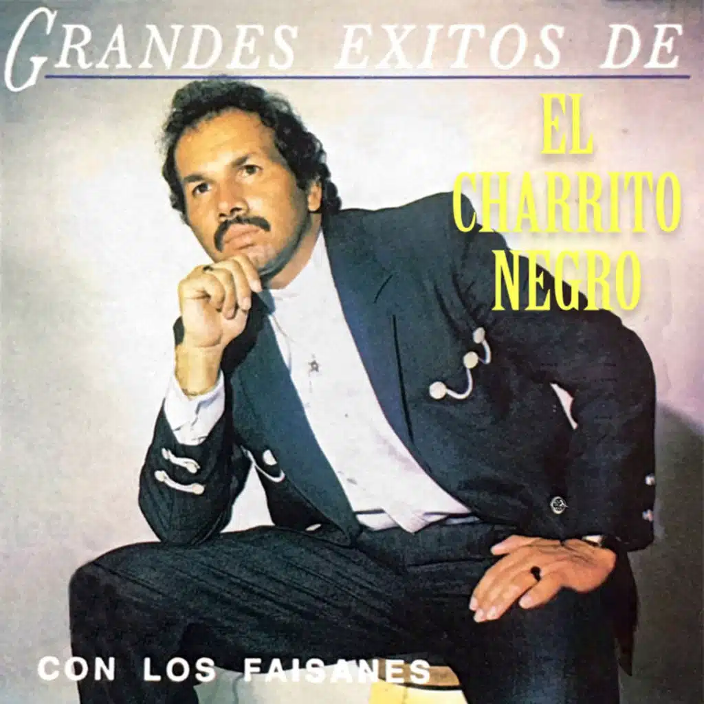 Grandes Éxitos de El Charrito Negro con los Faisanes