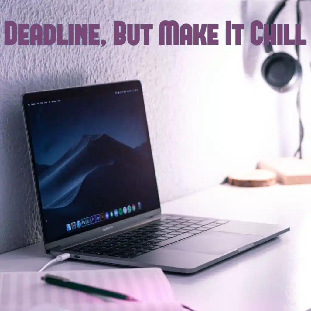 Deadline, But Make It Chill