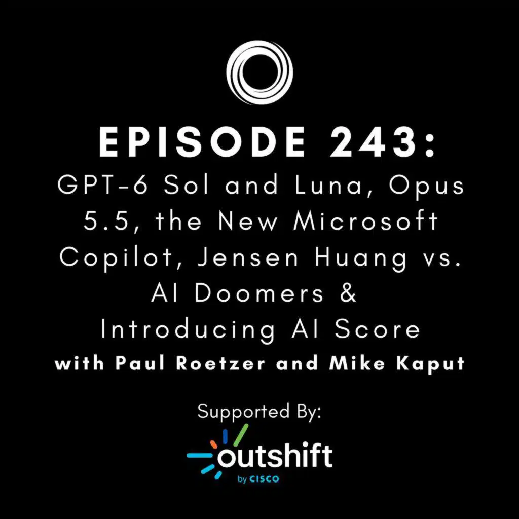 #243: GPT-6 Sol and Luna, Opus 5.5, the New Microsoft Copilot, Jensen Huang vs. AI Doomers & Introducing AI Score