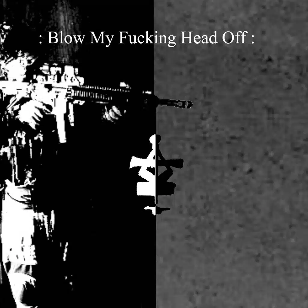 BLOW MY FUCKING HEAD OFF