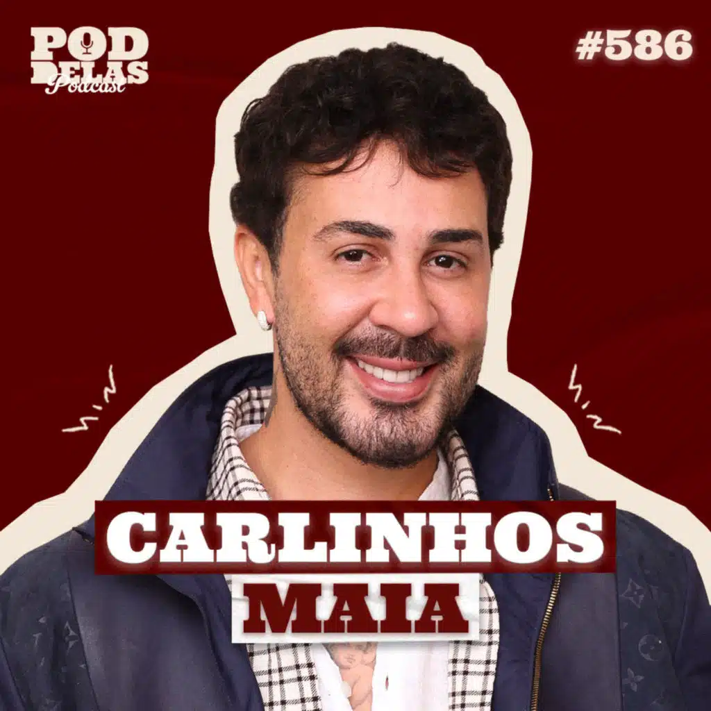 CARLINHOS MAIA - PODDELAS PODCAST #586