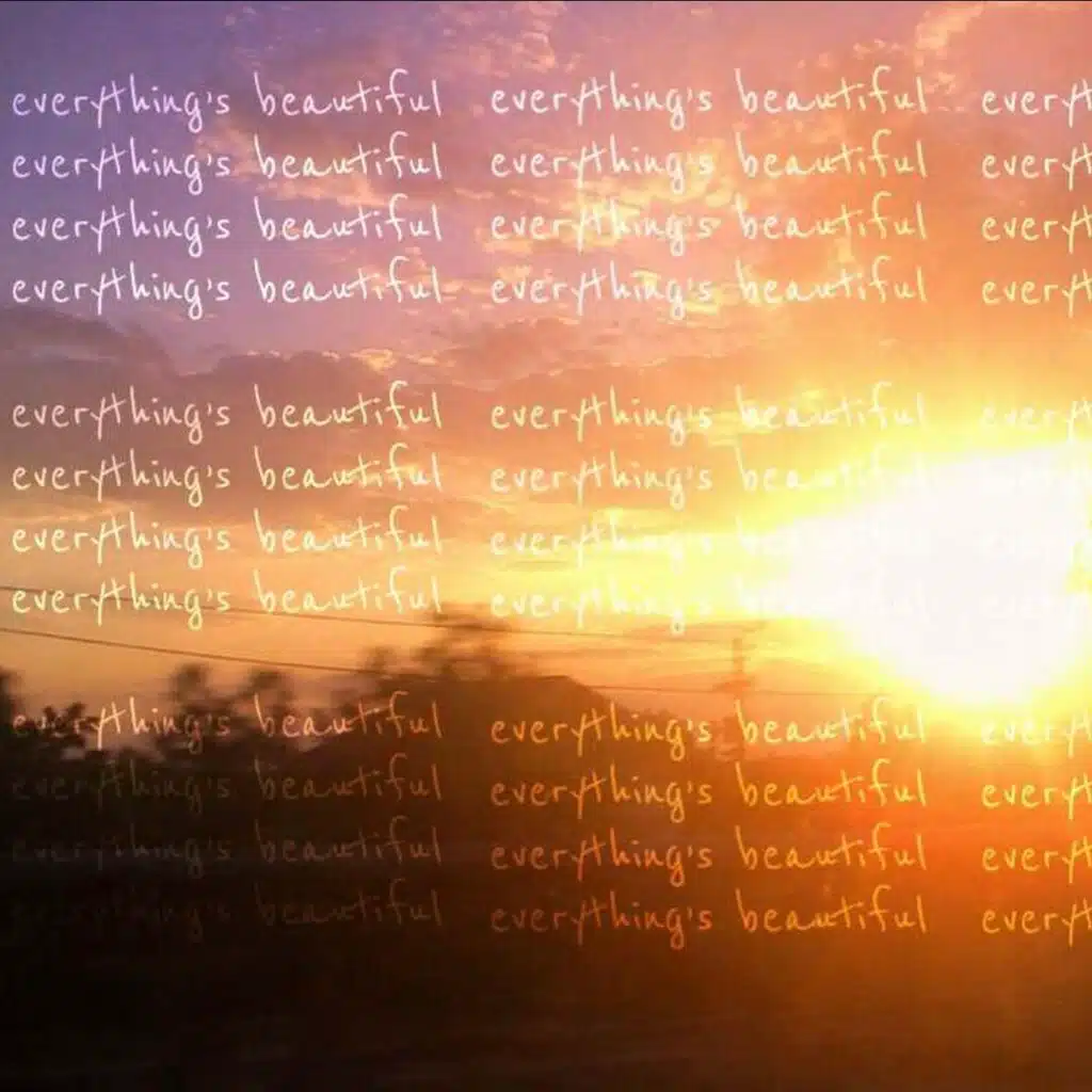 everything`s beautiful