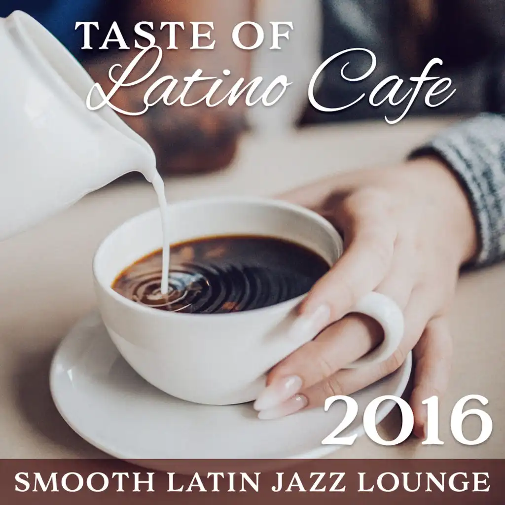 Taste of Latino Cafe: Smooth Latin Jazz Lounge 2016 – Best Latino Grooves, Cafe Collection, Relaxation Coffee Time with Friends, Morning Break, Evening Chilling with Easy Listening Music