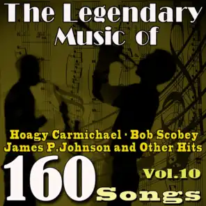 The Legendary Music of Hoagy Carmichael, Bob Scobey, James P. Johnson and Other Hits, Vol. 10 (160 Songs)