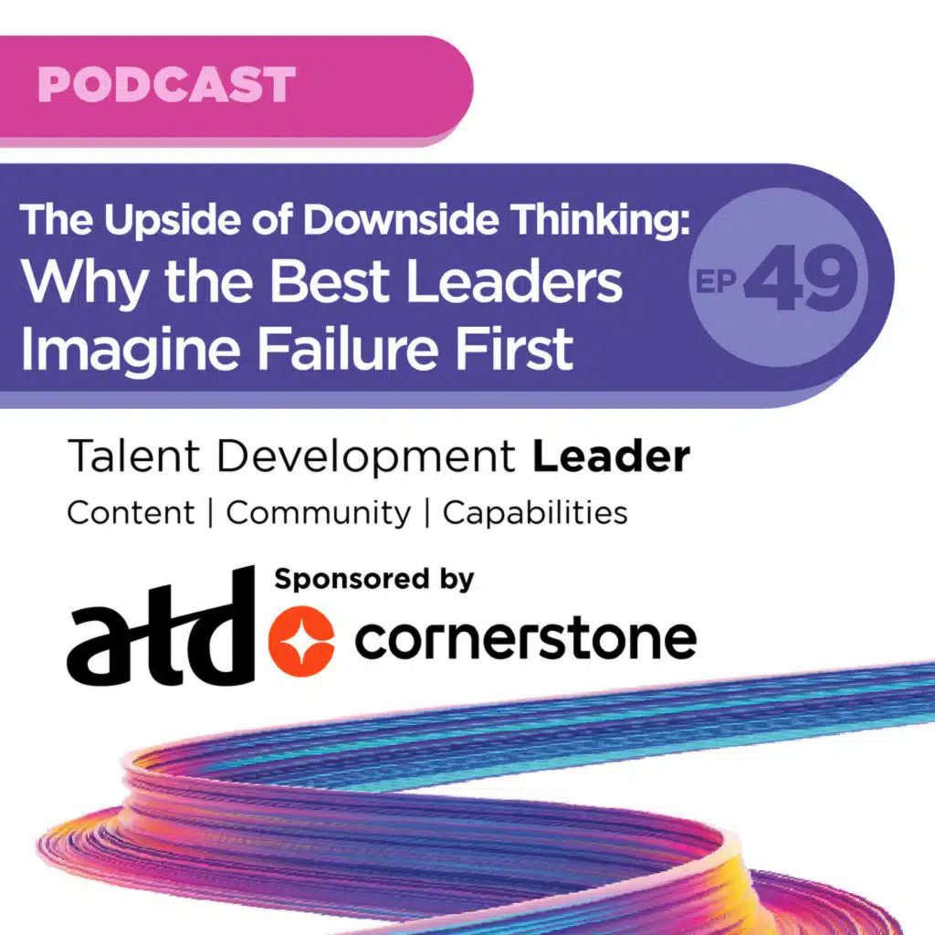 The Upside of Downside Thinking: Why the Best Leaders Imagine Failure First