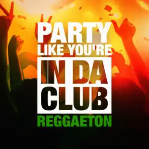 Party Like You're in Da Club (The Reggaeton Selection)