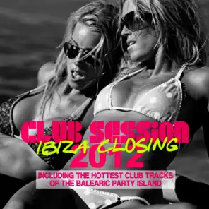 Club Session Ibiza Closing 2012 (Including the Hottest Club Tracks of the Balearic Party Island)