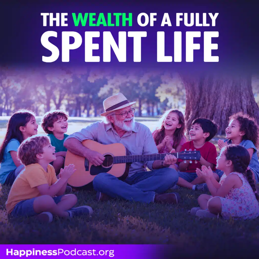 #610 The Wealth of a Fully Spent Life