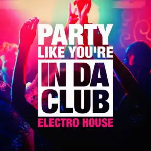 Party Like You're in Da Club (The Electro House Selection)