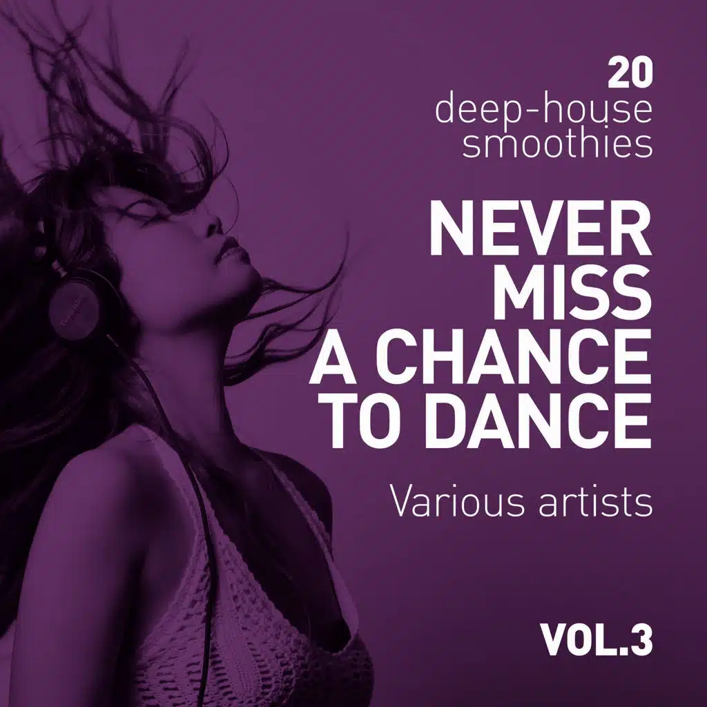 Never Miss A Chance To Dance (20 Deep-House Smoothies), Vol. 3
