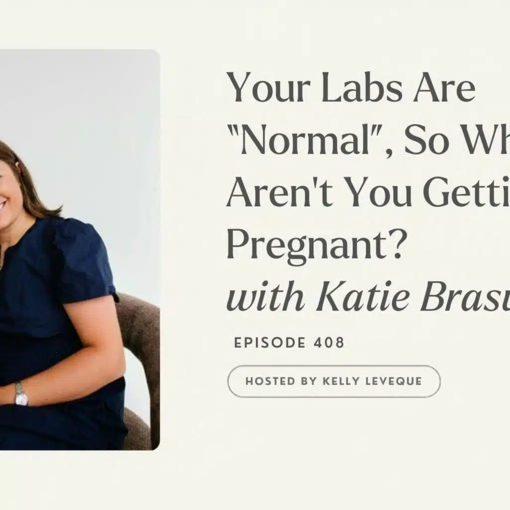 408: Your Labs Are “Normal”, So Why Aren’t You Getting Pregnant?| Katie Braswell