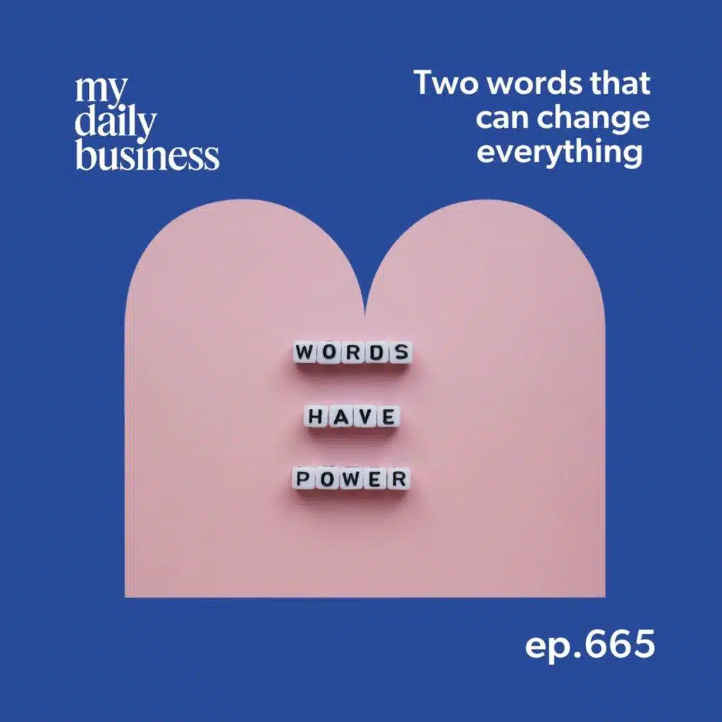 665: Two words that can change everything in your business