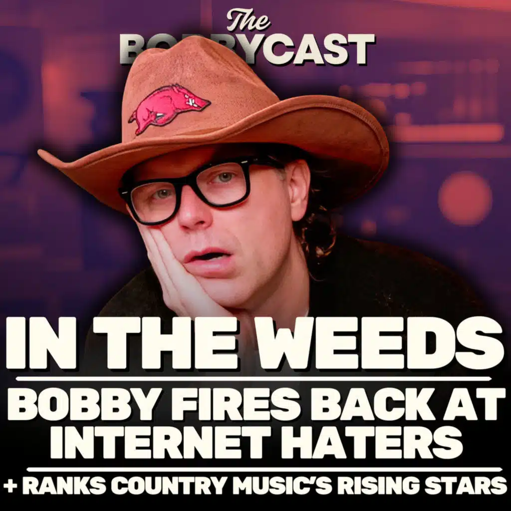 In the Weeds: Bobby Fires Back at Internet Haters & Ranks Country Music's Rising Stars