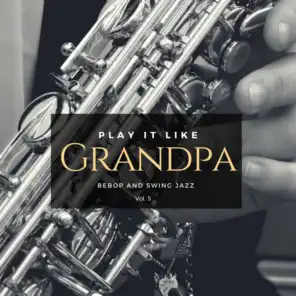 Play It Like Grandpa, Vol. 5 - Bebop And Swing Jazz