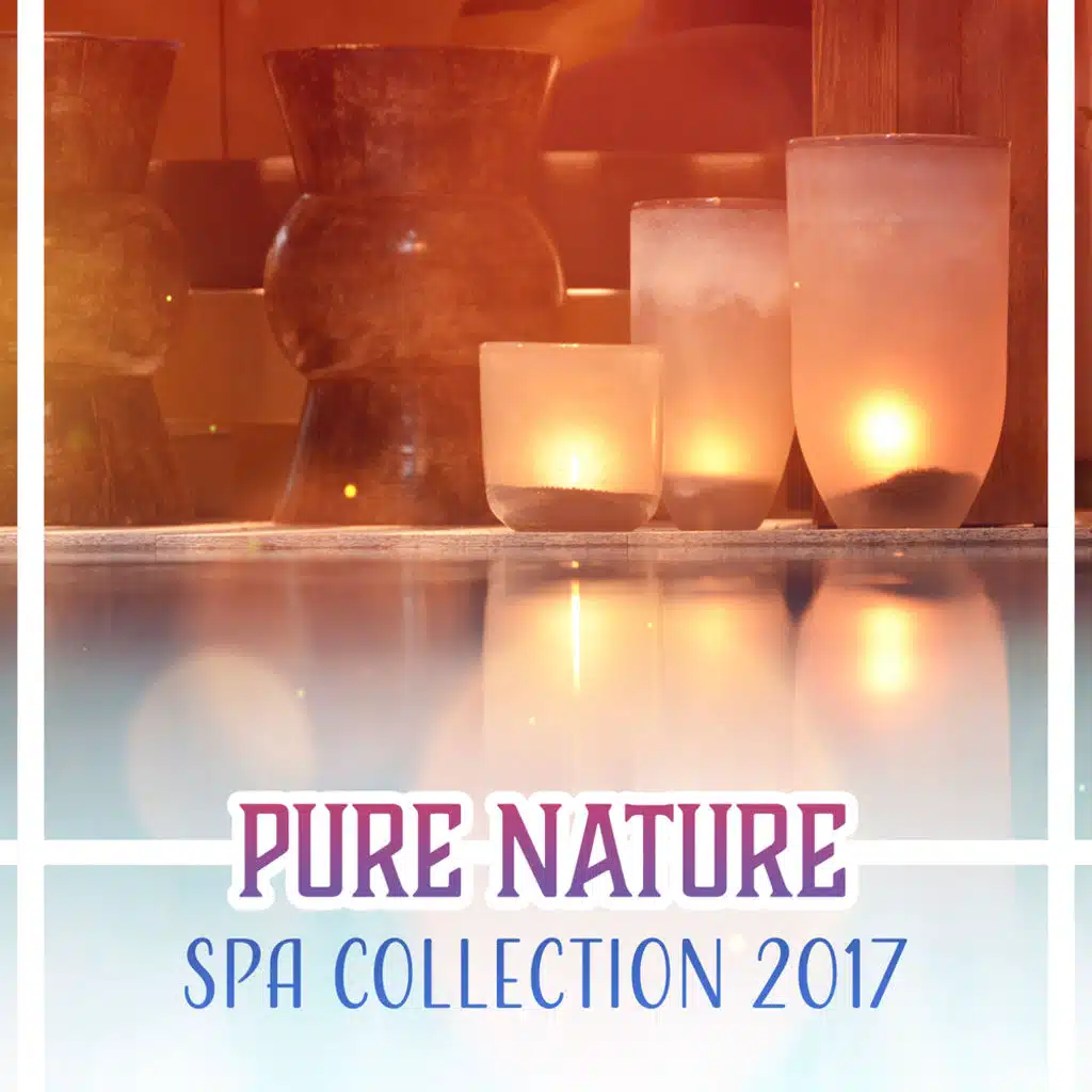 Pure Nature: Spa Collection 2017 – Soothing Music for Total Relax, Massage, Wellness, Blissful Time, Stress Relief