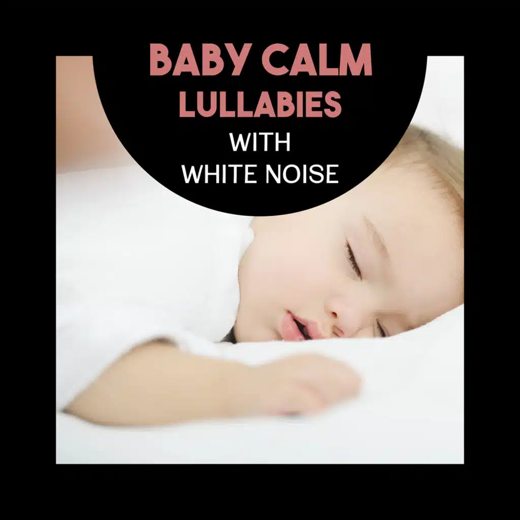 Baby Calm Lullabies with White Noise – Relaxing Music for Newborns, Nighty Sleep, Baby Development, Peaceful Nature Sounds